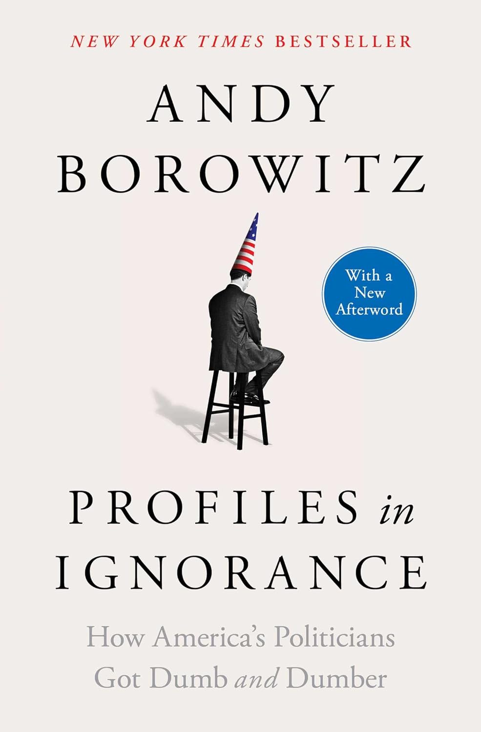 Profiles in Ignorance by Andy Borowitz. How America's Politicians Got Dumb and Dumber. New York Times Bestseller. With a New Afterword.