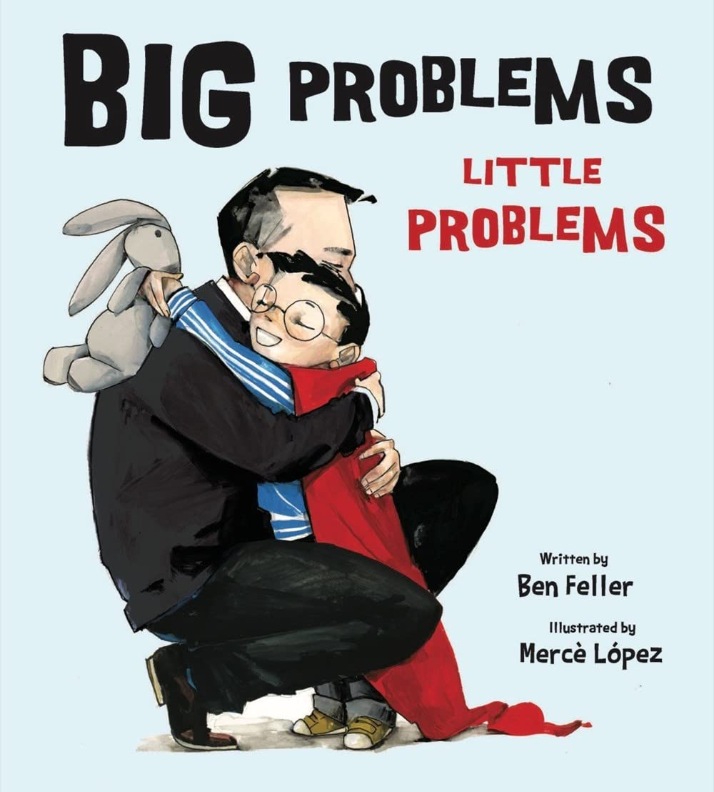 Big Problems, Little Problems Written by Ben Feller and Illustrated by Merce Lopez