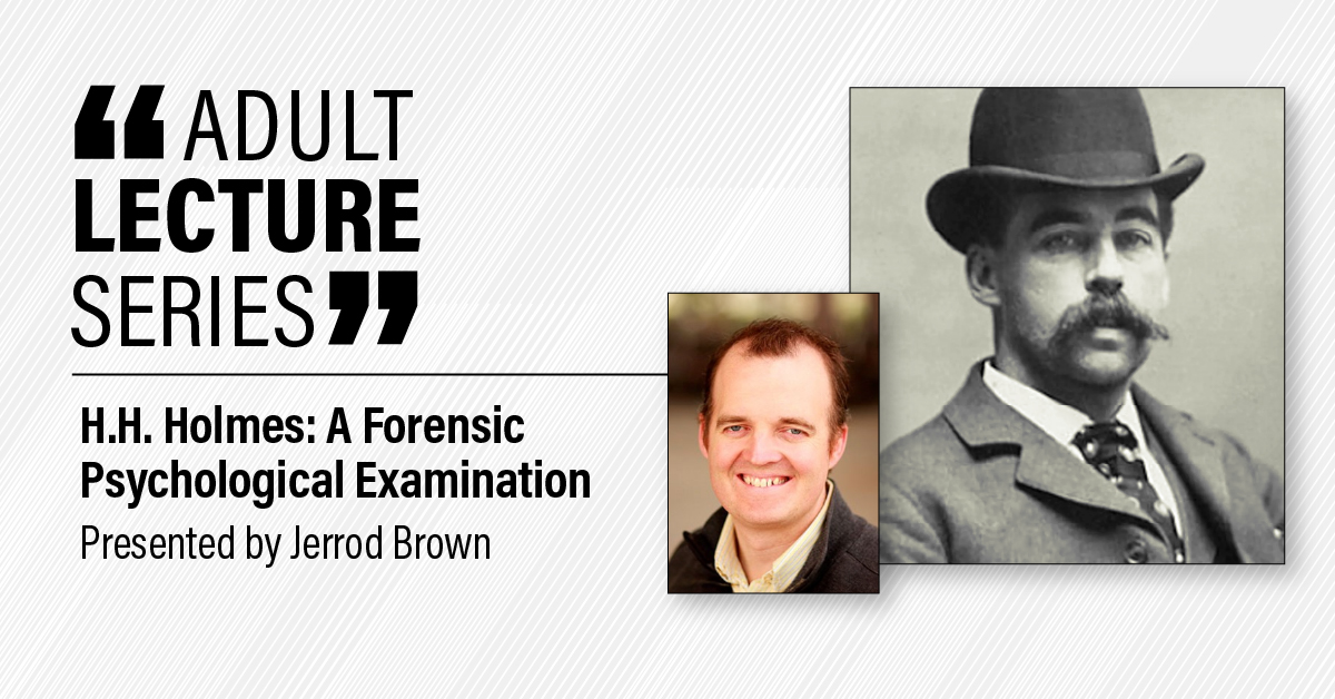 Adult Lecture Series, H.H. Holmes: A Forensic Psychological Examination presented by Jarrod Brown